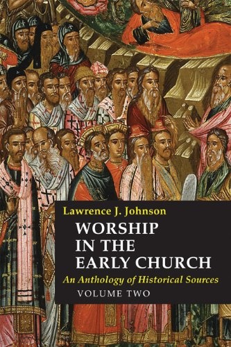 Worship in the Early Church: An Anthology of Historical Sources - Volume 2