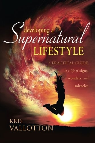 Developing a Supernatural Lifestyle: A Practical Guide to a Life of Signs, Wonders, and Miracles