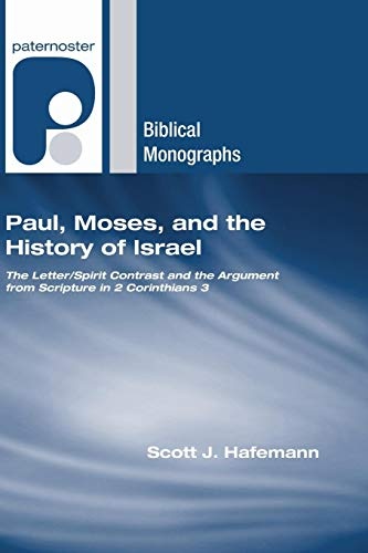 Paul, Moses, and the History of Israel: The Letter/Spirit Contrast and the Argument from Scripture in 2 Corinthians 3 (Paternoster Biblical Monographs)