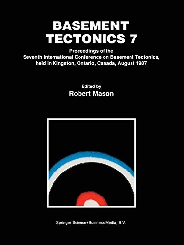 Basement Tectonics 7: Proceedings of the Seventh International Conference on Basement Tectonics, held in Kingston, Ontario, Canada, August 1987 ... Conferences on Basement Tectonics, 1)