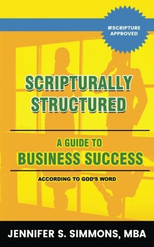 Scripturally Structured: A Guide To Business Success According To God's Word