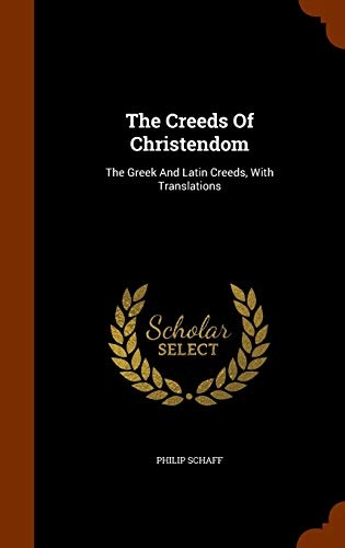 The Creeds Of Christendom: The Greek And Latin Creeds, With Translations