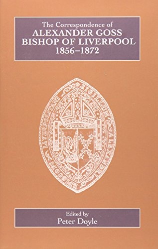 The Correspondence of Alexander Goss, Bishop of Liverpool 1856-1872 (Catholic Record Society: Records Series)