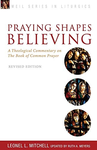 Praying Shapes Believing: A Theological Commentary on the Book of Common Prayer, Revised Edition (Weil Series in Liturgics)