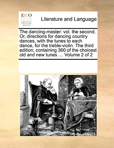 The dancing-master: vol. the second. Or, directions for dancing country dances, with the tunes to each dance, for the treble-violin. The third ... choicest old and new tunes ... Volume 2 of 2