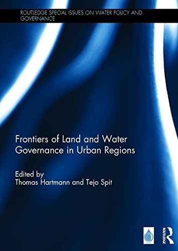 Frontiers of Land and Water Governance in Urban Regions (Routledge Special Issues on Water Policy and Governance)