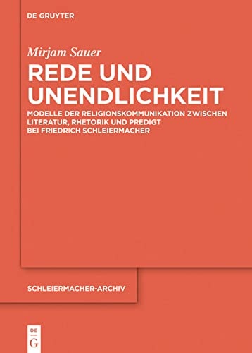 Rede Und Unendlichkeit: Modelle Der Religionskommunikation Zwischen Literatur, Rhetorik Und Predigt Bei Friedrich Schleiermacher (Schleiermacher-archiv) (German Edition)