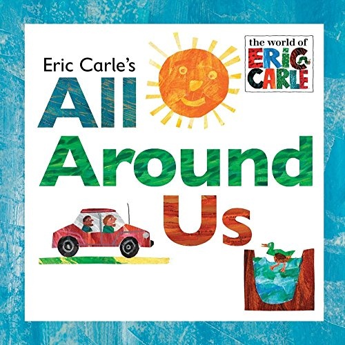 Eric Carle's All Around Us (The World of Eric Carle)
