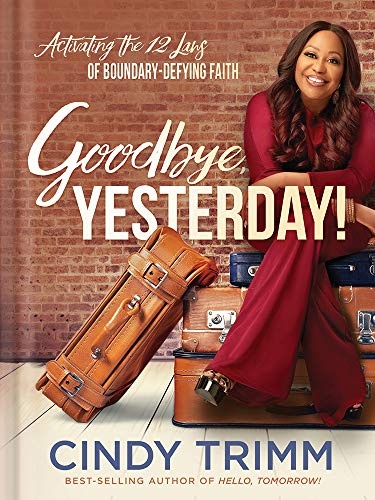 Goodbye, Yesterday!: Activating the 12 Laws of Boundary-Defying Faith
