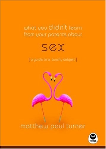What You Didn't Learn from Your Parents About: Sex: A Guide to a Touchy Subject