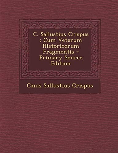 C. Sallustius Crispus ; Cum Veterum Historicorum Fragmentis (Portuguese Edition)