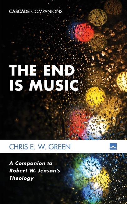 The End Is Music: A Companion to Robert W. Jenson's Theology (Cascade Companions)