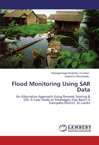 Flood Monitoring Using SAR Data: An Alternative Approach Using Remote Sensing & GIS: A Case Study at Attanagalu Oya Basin in Gampaha District, Sri Lanka