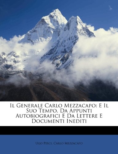 Il Generale Carlo Mezzacapo: E Il Suo Tempo. Da Appunti Autobiografici E Da Lettere E Documenti Inediti (Italian Edition)