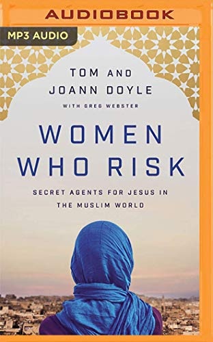 Women Who Risk: Secret Agents for Jesus in the Muslim World by Tom Doyle, JoAnn Doyle [Audio CD]