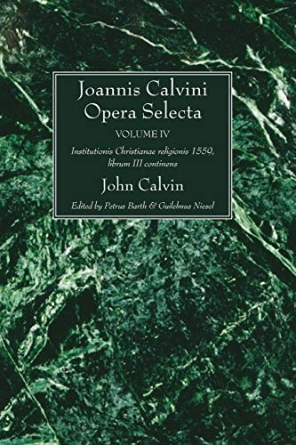 Joannis Calvini Opera Selecta Vol. IV: Institutionis Christianae Religionis 1559, Librum III Continens