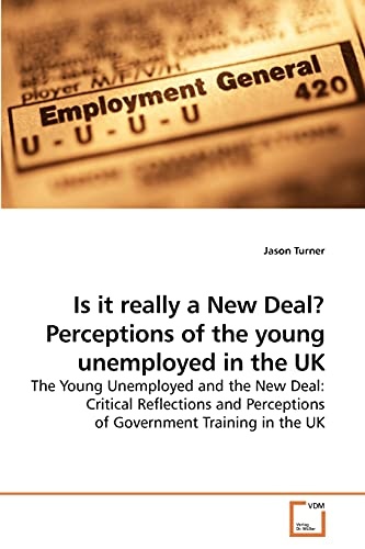 Is it really a New Deal? Perceptions of the young unemployed in the UK: The Young Unemployed and the New Deal: Critical Reflections and Perceptions of Government Training in the UK