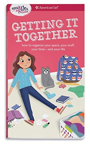 A Smart Girl's Guide: Getting It Together: How to Organize Your Space, Your Stuff, Your Time--and Your Life (Smart Girl's Guide To...)
