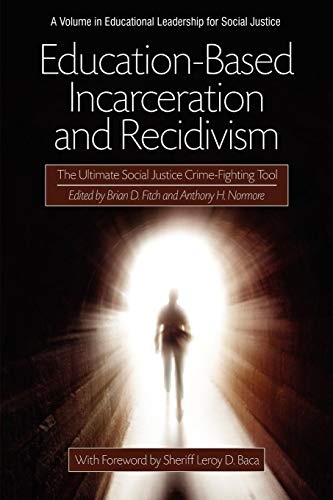 Education-Based Incarceration and Recidivism: The Ultimate Social Justice Crime Fighting Tool (Educational Leadership for Social Justice)