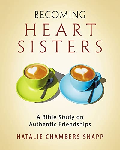 Becoming Heart Sisters - Women's Bible Study Participant Workbook: A Bible Study on Authentic Friendships