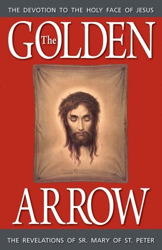 The Golden Arrow (1816-1848 On Devotion to the Holy Face of Jesus)