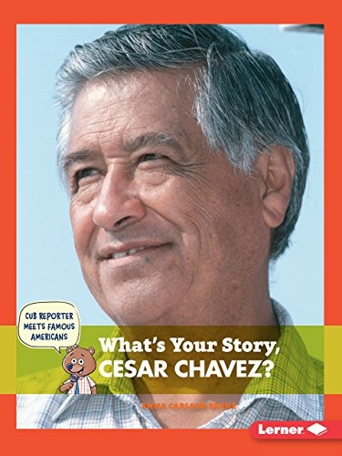 What's Your Story, Cesar Chavez? (Cub Reporter Meets Famous Americans)