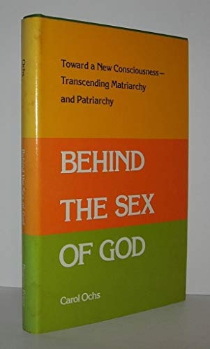 Behind the Sex of God: Toward a New Consciousness- Transcending Matriarchy and Patriarchy