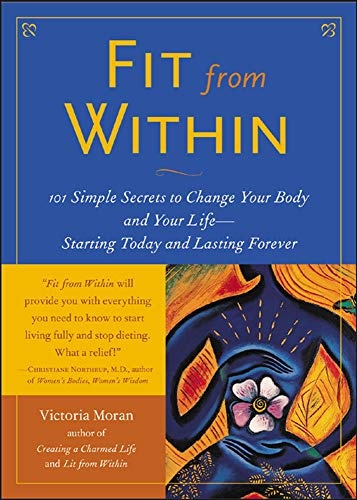 Fit From Within : 101 Simple Secrets to Change Your Body and Your Life - Starting Today and Lasting Forever
