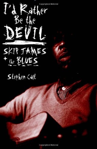 I'd Rather Be the Devil: Skip James and the Blues