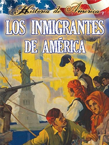 Los inmigrantes de estados unidos: Immigrants To America (History of America) (Spanish Edition)