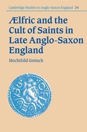 Aelfric and the Cult of Saints in Late Anglo-Saxon England (Cambridge Studies in Anglo-Saxon England)