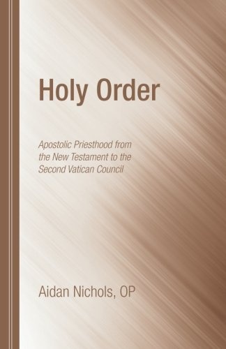 Holy Order: Apostolic Priesthood from the New Testament to the Second Vatican Council (Oscott)