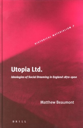 Utopia, Ltd.: Ideologies of Social Dreaming in England, 1870-1900 (Historical Materialism Book Series, Vol. 7) (Historical Materialism Books (Haymarket Books))