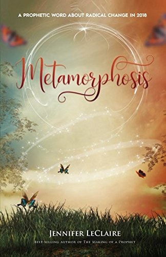 Metamorphosis: A Prophetic Word About Radical Change in 2018