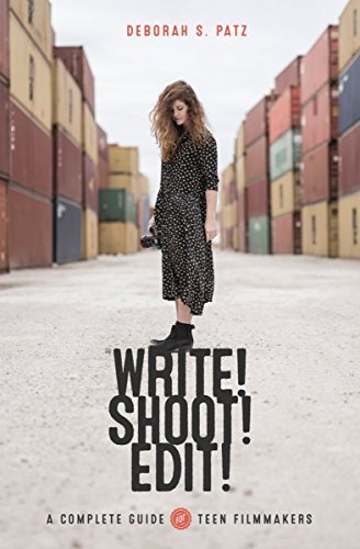 WRITE! SHOOT! EDIT!: The Complete Guide for Teen Filmmakers