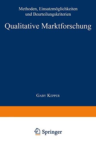 Qualitative Marktforschung: Methoden, EinsatzmÃ¶glichkeiten und Beurteilungskriterien (German Edition)