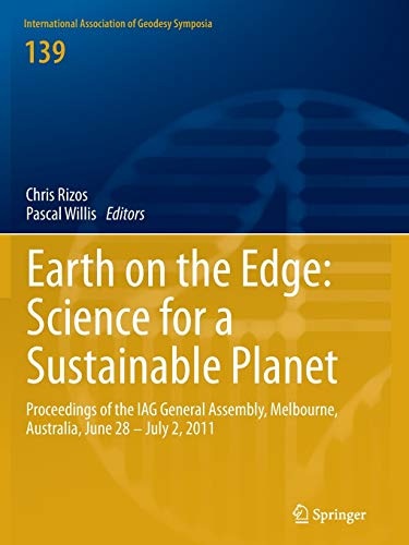 Earth on the Edge: Science for a Sustainable Planet: Proceedings of the IAG General Assembly, Melbourne, Australia, June 28 - July 2, 2011 (International Association of Geodesy Symposia, 139)