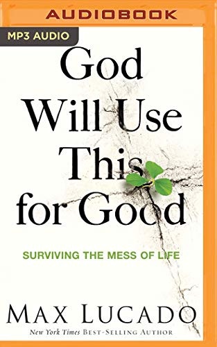 God Will Use This for Good: Surviving the Mess of Life by Max Lucado [Audio CD]