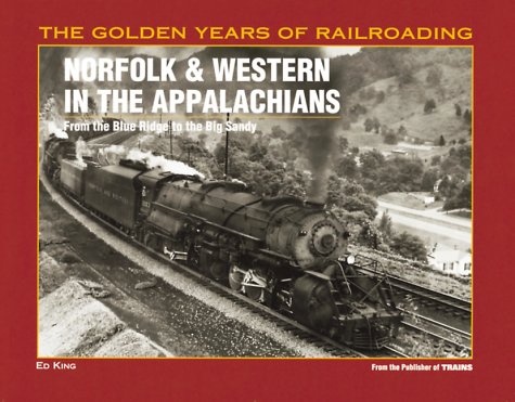 Norfolk & Western in the Appalachians: From the Blue Ridge to the Big Sandy (Golden Year of Railroading Series)
