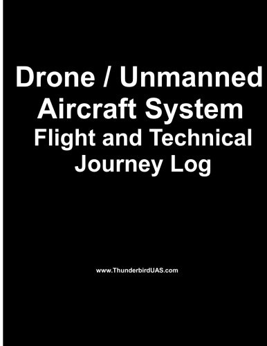 Drone / Unmanned Drone / Unmanned Aircraft System Aircraft System Flight Log: Logbook for the Professional or Hobbyist Drone and UAS Pilot with ... Edition) (Team Thunderbird Flight Logs)