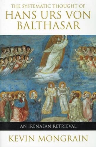 The Systematic Thought of Hans Urs von Balthasar: An Irenaean Retrieval