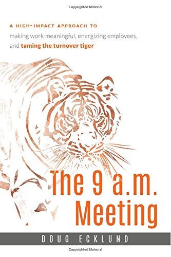 The 9 a.m. Meeting: A high-impact approach to making work meaningful, energizing employees, and taming the turnover tiger
