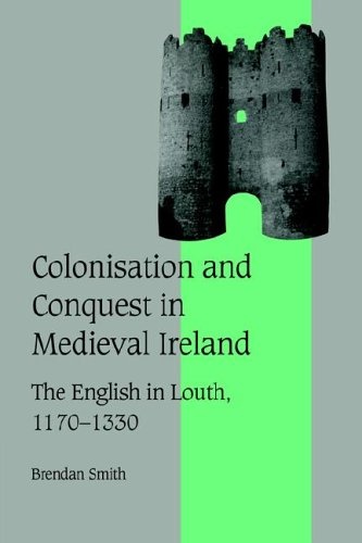 Colonisation and Conquest in Medieval Ireland: The English in Louth, 1170â1330 (Cambridge Studies in Medieval Life and Thought: Fourth Series, Series Number 42)