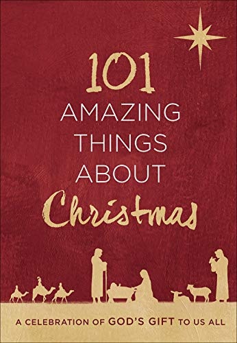 101 Amazing Things About Christmas: A Celebration of Godâs Gift to Us All