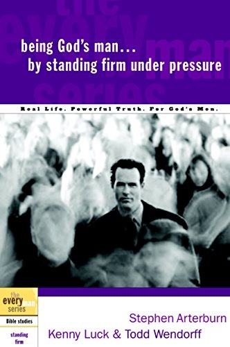 Being God's Man by Standing Firm Under Pressure: Real Life. Powerful Truth. For God's Men (The Every Man Series)