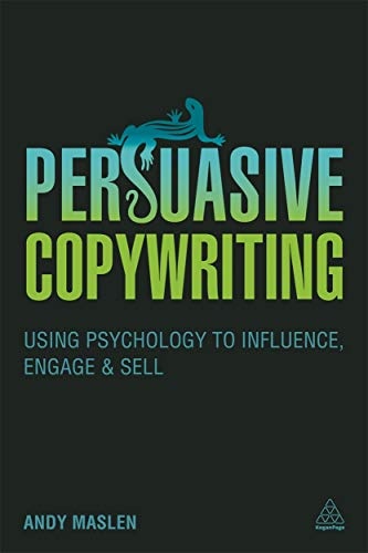 Persuasive Copywriting: Using Psychology to Influence, Engage and Sell