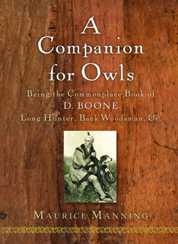 A Companion for Owls: Being the Commonplace Book of D. Boone, Long Hunter, Back Woodsman, & c.