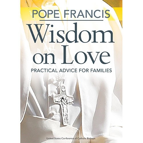 Pope Francis Wisdom on Love: Practical Advice for Families