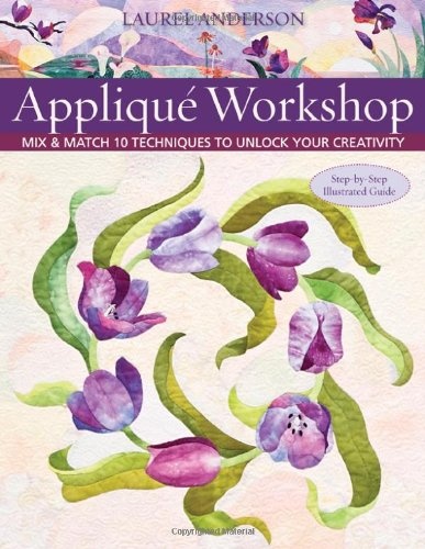 Applique Workshop: Mix and Match 10 Techniques to Unlock Your Creativity