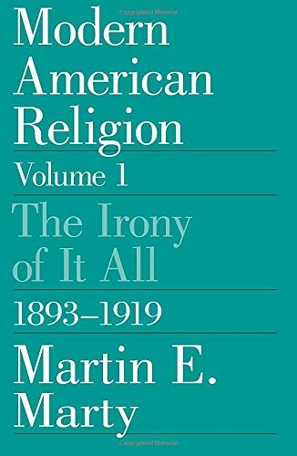 Modern American Religion, Volume 1: The Irony of It All, 1893-1919 (Volume 1)